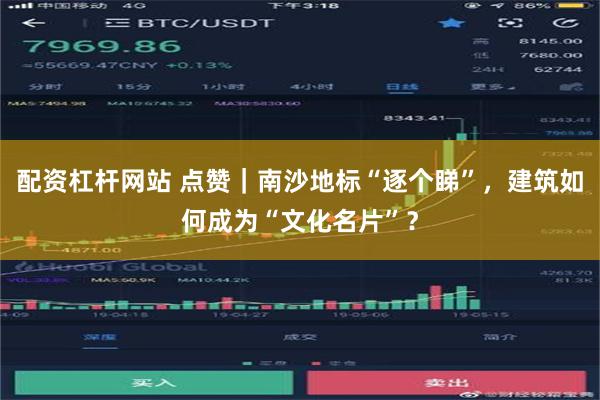 配资杠杆网站 点赞｜南沙地标“逐个睇”，建筑如何成为“文化名片”？