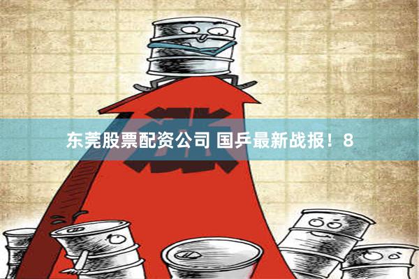 东莞股票配资公司 国乒最新战报！8