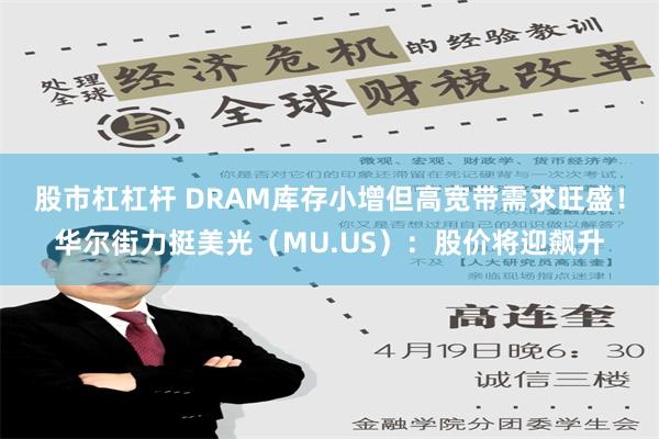 股市杠杠杆 DRAM库存小增但高宽带需求旺盛！华尔街力挺美光（MU.US）：股价将迎飙升