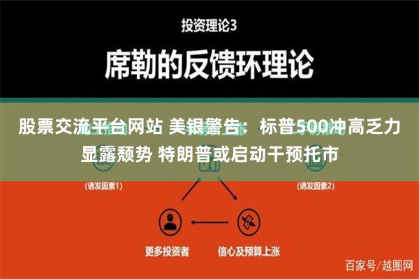 股票交流平台网站 美银警告：标普500冲高乏力显露颓势 特朗普或启动干预托市